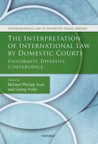 The Interpretation of International Law by Domestic Courts: Uniformity, Diversity, Convergence (International Law and Domestic Legal Orders)