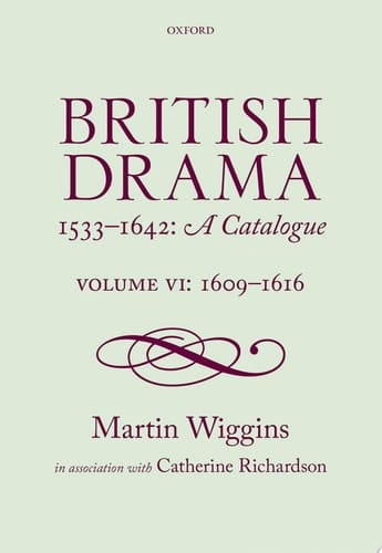 British Drama 1533-1642: A Catalogue: Volume VI: 1609-1616 (British Drama 1533-1642: A Catalogue)