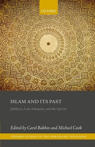 Islam and its Past: Jahiliyya, Late Antiquity, and the Qur'an (Oxford Studies in the Abrahamic Religions)