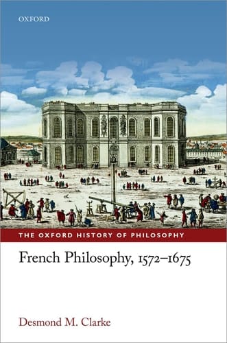 French Philosophy, 1572-1675 (The Oxford History of Philosophy)