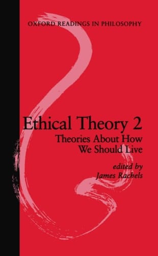 Ethical Theory 2: Theories About How We Should Live (Oxford Readings in Philosophy)