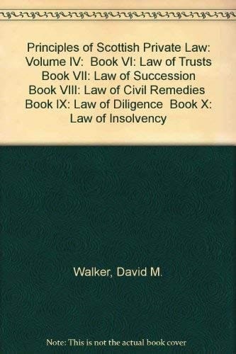 Principles of Scottish Private Law: Volume IV: Book VI: Law of Trusts Book VII: Law of Succession Book VIII: Law of Civil Remedies Book IX: Law of Diligence Book X: Law of Insolvency
