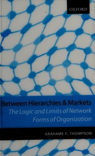 Between Hierarchies and Markets: The Logic and Limits of Network Forms of Organization