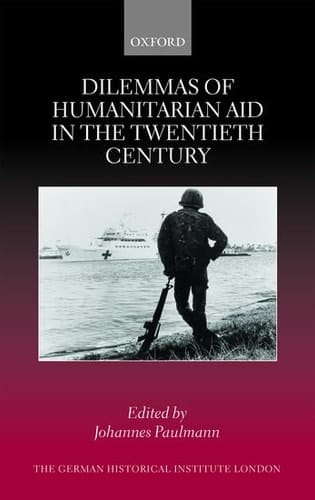 Dilemmas of Humanitarian Aid in the Twentieth Century (Studies of the German Historical Institute, London)