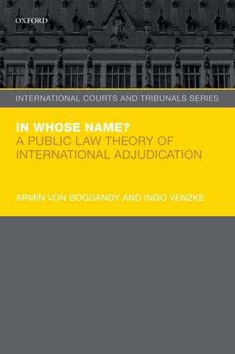 In Whose Name?: A Public Law Theory of International Adjudication (International Courts and Tribunals Series)