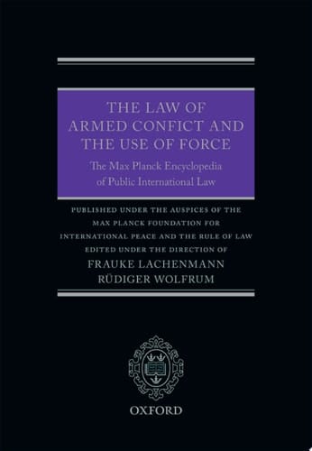 The Law of Armed Conflict and the Use of Force: The Max Planck Encyclopedia of Public International Law