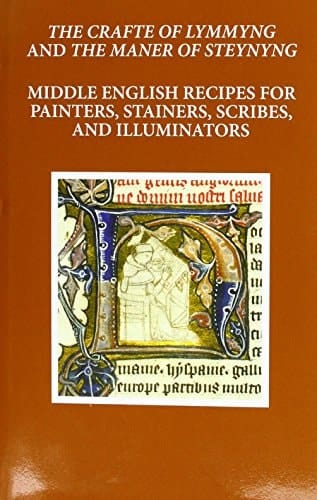 The Craft of Lymmyng and The Maner of Steynyng: Middle English Recipes for Painters, Stainers, Scribes, and Illuminators (Early English Text Society Original Series)