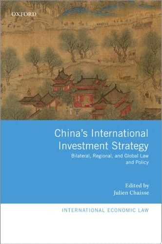 China's International Investment Strategy: Bilateral, Regional, and Global Law and Policy (International Economic Law Series)