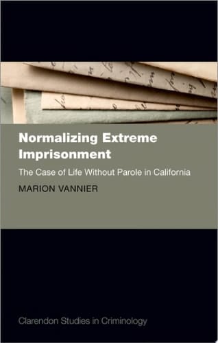 Normalizing Extreme Imprisonment The Case of Life Without Parole in California