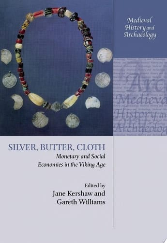 Silver, Butter, Cloth: Monetary and Social Economies in the Viking Age (Medieval History and Archaeology)