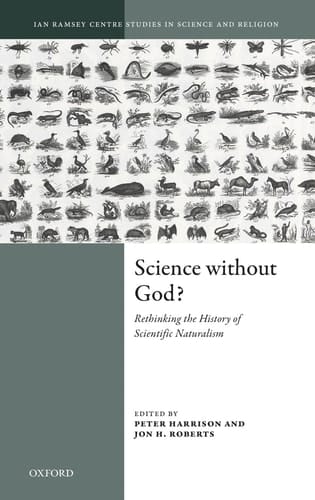 Science Without God?: Rethinking the History of Scientific Naturalism (Ian Ramsey Centre Studies in Science and Religion)