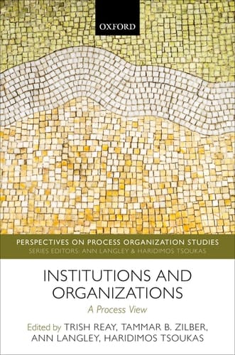 Institutions and Organizations: A Process View (Perspectives on Process Organization Studies)
