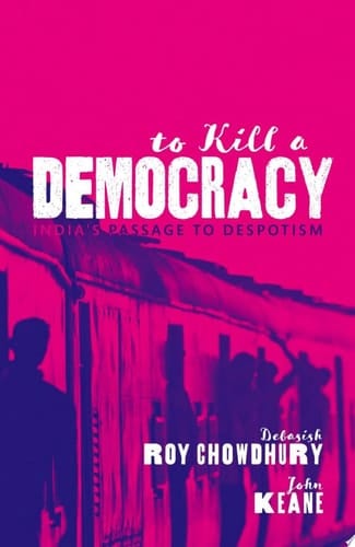 To Kill A Democracy: India's Passage to Despotism