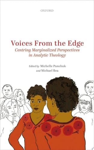 Voices from the Edge: Centering Marginalized Perspectives in Analytic Theology (Oxford Studies in Analytic Theology)