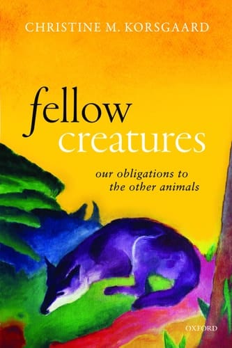 Fellow Creatures (Uehiro Series in Practical Ethics)