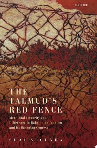 The Talmud's Red Fence: Menstrual Impurity And Difference In Babylonian Judaism And Its Sasanian Context