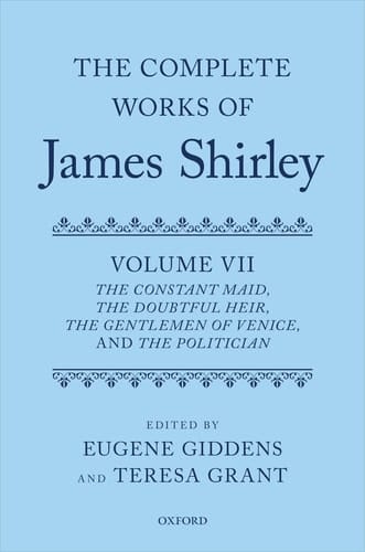 The Complete Works of James Shirley: Volume 7: The Constant Maid, The Doubtful Heir, The Gentlemen of Venice, and The Politician (Complete Works of James Shirley Series)