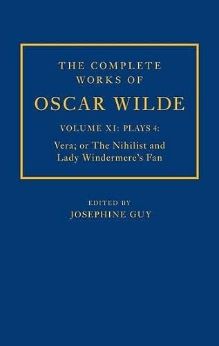 The Complete Works of Oscar Wilde: Volume XI Plays 4: Vera; or The Nihilist and Lady Windermere's Fan (The Complete Works of Oscar Wilde)