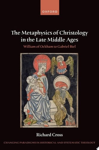The Metaphysics of Christology in the Late Middle Ages: William of Ockham to Gabriel Biel (Changing Paradigms in Historical and Systematic Theology)