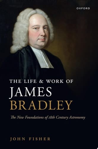 The Life and Work of James Bradley: The New Foundations of 18th Century Astronomy