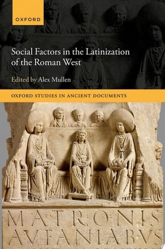 Social Factors in the Latinization of the Roman West (Oxford Studies in Ancient Documents)