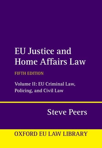 EU Justice and Home Affairs Law: Volume II: EU Criminal Law, Policing, and Civil Law (Oxford European Union Law Library)