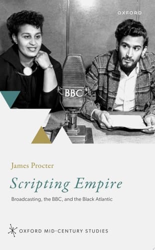 Scripting Empire: Broadcasting, the BBC, and the Black Atlantic (Oxford Mid-Century Studies Series)