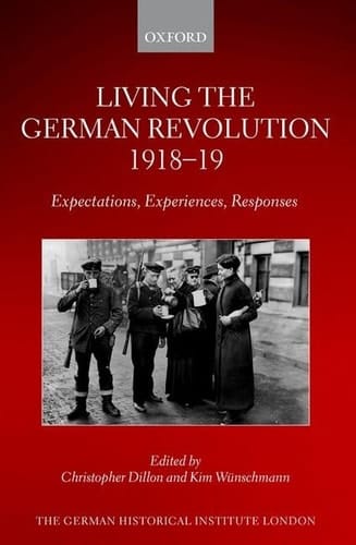 Living the German Revolution, 1918-19: Expectations, Experiences, Responses (Studies of the German Historical Institute, London)