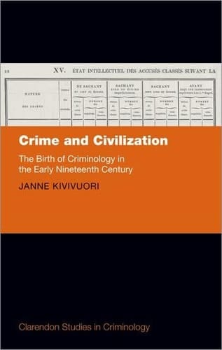 Crime and Civilization: The Birth of Criminology in the Early Nineteenth Century (Clarendon Studies in Criminology)