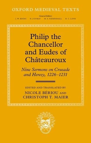 Philip the Chancellor and Eudes of Châteauroux: Nine Sermons on Crusade and Heresy, 1226--1231 (Oxford Medieval Texts)