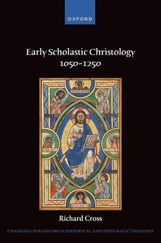 Early Scholastic Christology 1050-1250 (Changing Paradigms in Historical and Systematic Theology)