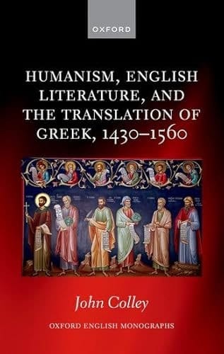 Humanism, English Literature, and the Translation of Greek, 1430–1560 (Oxford English Monographs)