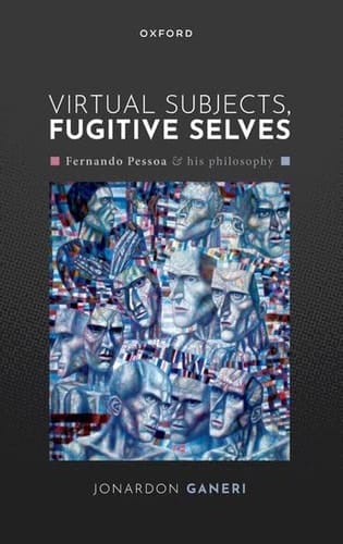 Virtual Subjects, Fugitive Selves: Fernando Pessoa and his philosophy