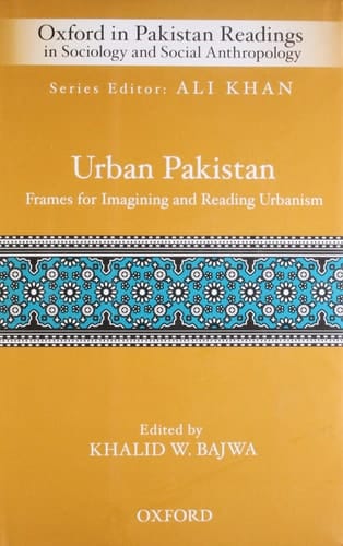 Urban Pakistan: Frames for Reading and Imagining Urbanism (Oxford in Pakistan Readings in Sociology & Social Anthropology)