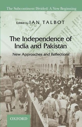 The Independence of India and Pakistan: New Approaches and Reflections (The Subcontinent Divided: A New Beginning)