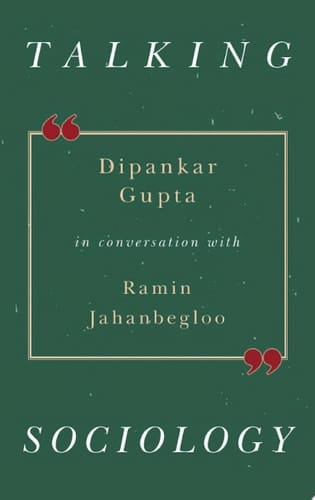 Talking Sociology: Dipankar Gupta in Conversation with Ramin Jahanbegloo
