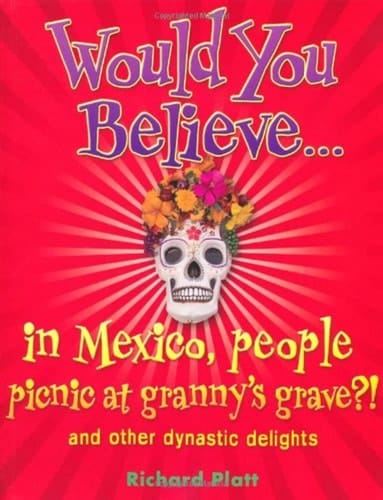 Would You Believe...in Mexico people picnic at granny's grave?!: and other dynastic delights
