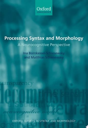 Processing Syntax and Morphology: A Neurocognitive Perspective (Oxford Surveys in Syntax & Morphology, 6)