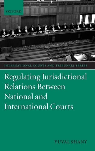 Regulating Jurisdictional Relations between National and International Courts (International Courts and Tribunals Series)