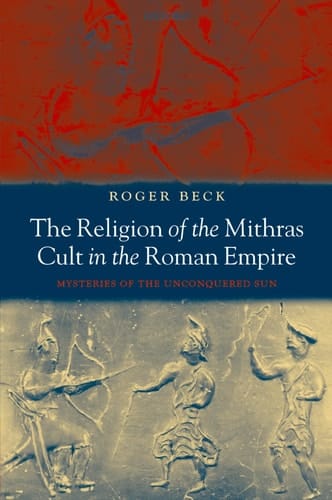 The Religion of the Mithras Cult in the Roman Empire: Mysteries of the Unconquered Sun