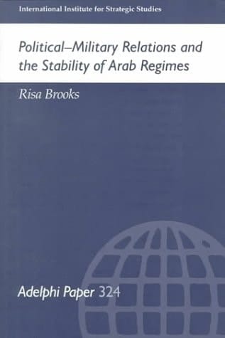 Political-Military Relations and the Stability of Arab Regimes (Adelphi Papers, 324)