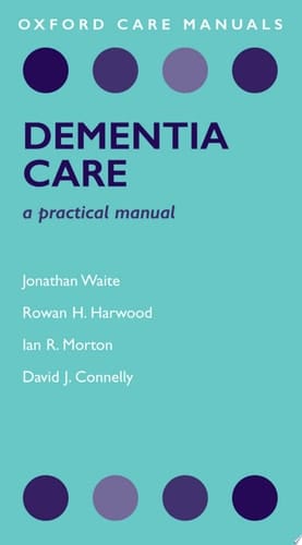 Dementia Care: A Practical Manual (Oxford Care Manuals)