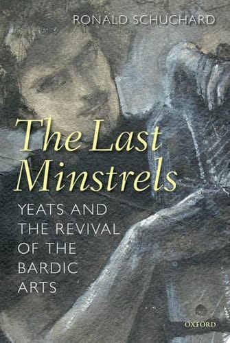 The Last Minstrels: Yeats and the Revival of the Bardic Arts