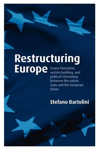 Restructuring Europe: Centre Formation, System Building, and Political Structuring between the Nation State and the European Union