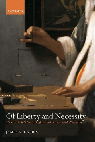 Of Liberty and Necessity: The Free Will Debate in Eighteenth-century British Philosophy (Oxford Philosophical Monographs)