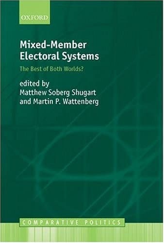 Mixed-Member Electoral Systems: The Best of Both Worlds? (Comparative Politics)