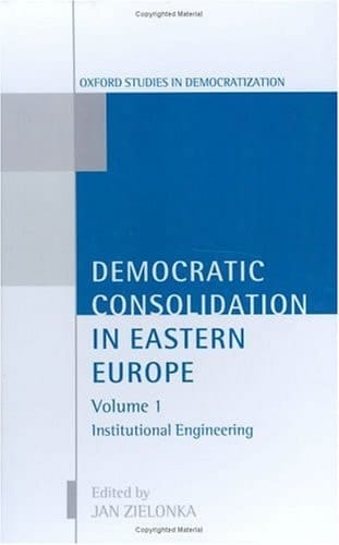 Democratic Consolidation in Eastern Europe: Volume 1: Institutional Engineering (Oxford Studies in Democratization)