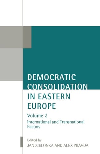 Democratic Consolidation in Eastern Europe: Volume 2: International and Transnational Factors (Oxford Studies in Democratization)