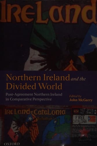 Northern Ireland and the Divided World: The Northern Ireland Conflict and the Good Friday Agreement in Comparative Perspective