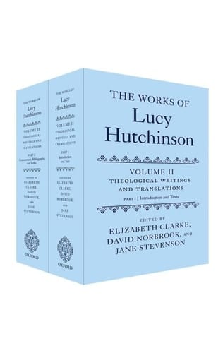 The Works of Lucy Hutchinson: Volume II: Theological Writings and Translations (OET: Works of Lucy Hutchinson)